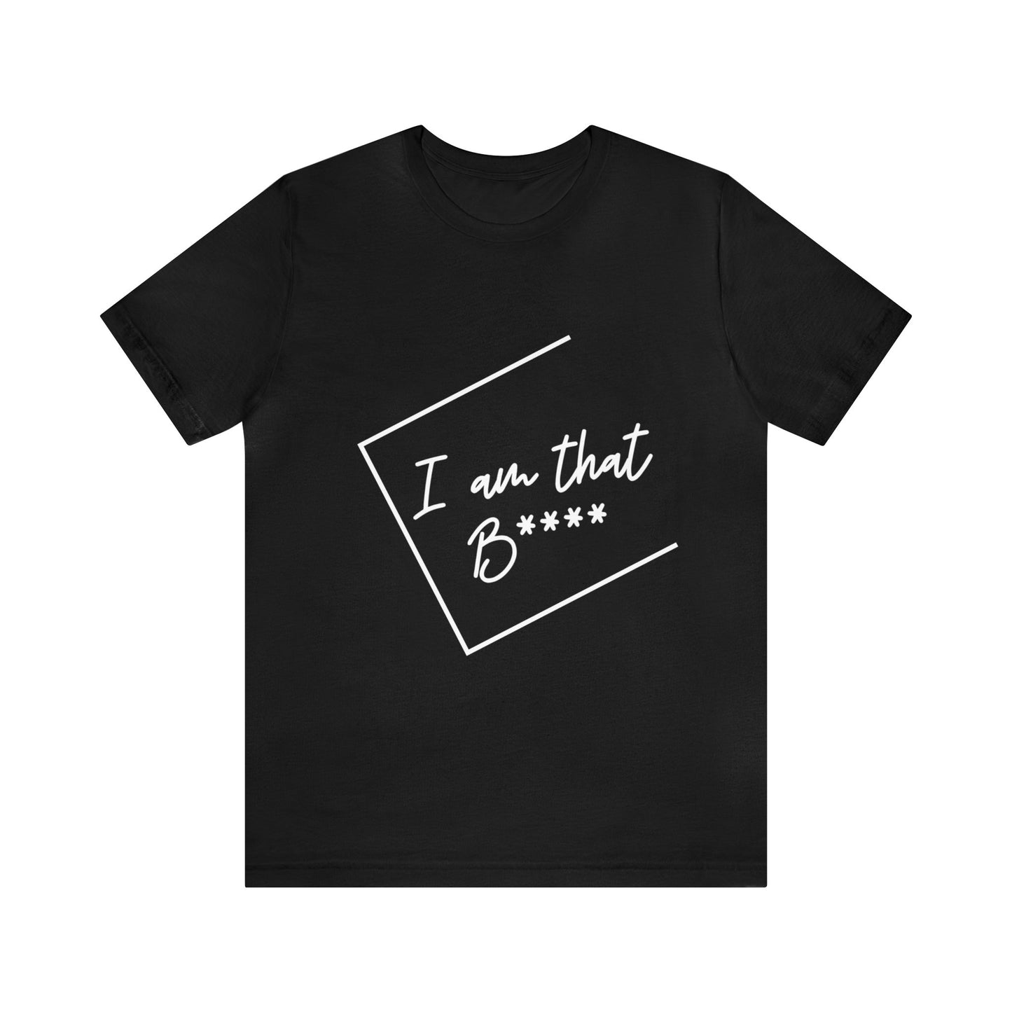 I Am That B**** - Unisex Jersey Short Sleeve Tee - White Lettering