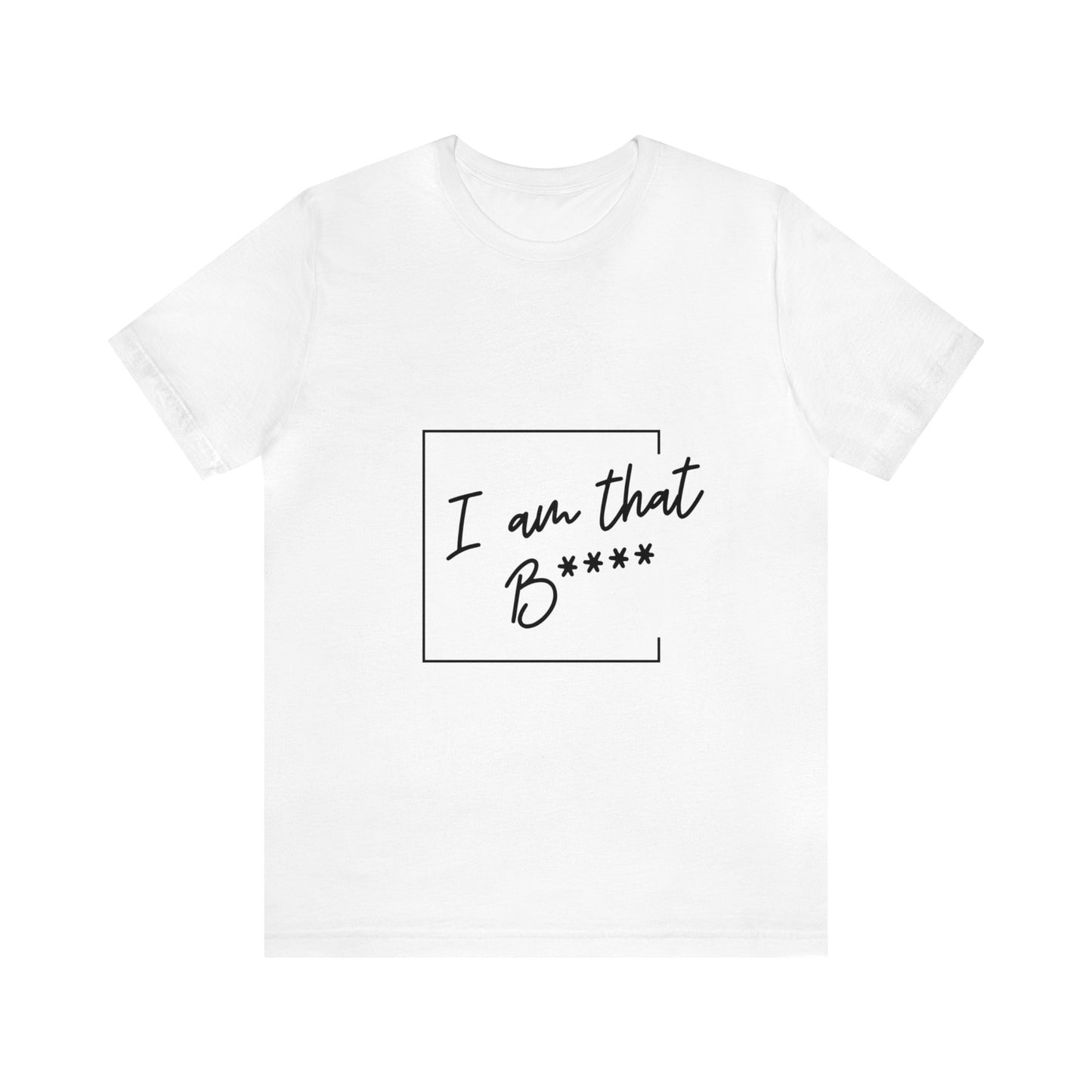 I Am That B**** - Unisex Jersey Short Sleeve Tee - Black Lettering