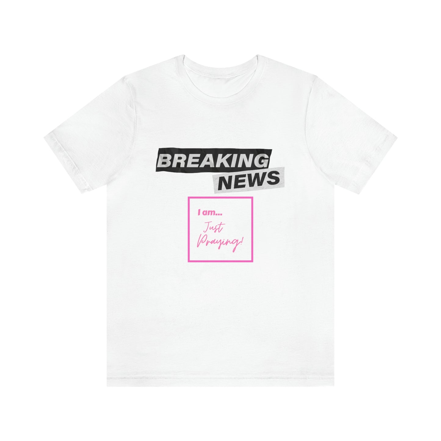 Breaking News - Just Praying - Unisex Jersey Short Sleeve Tee