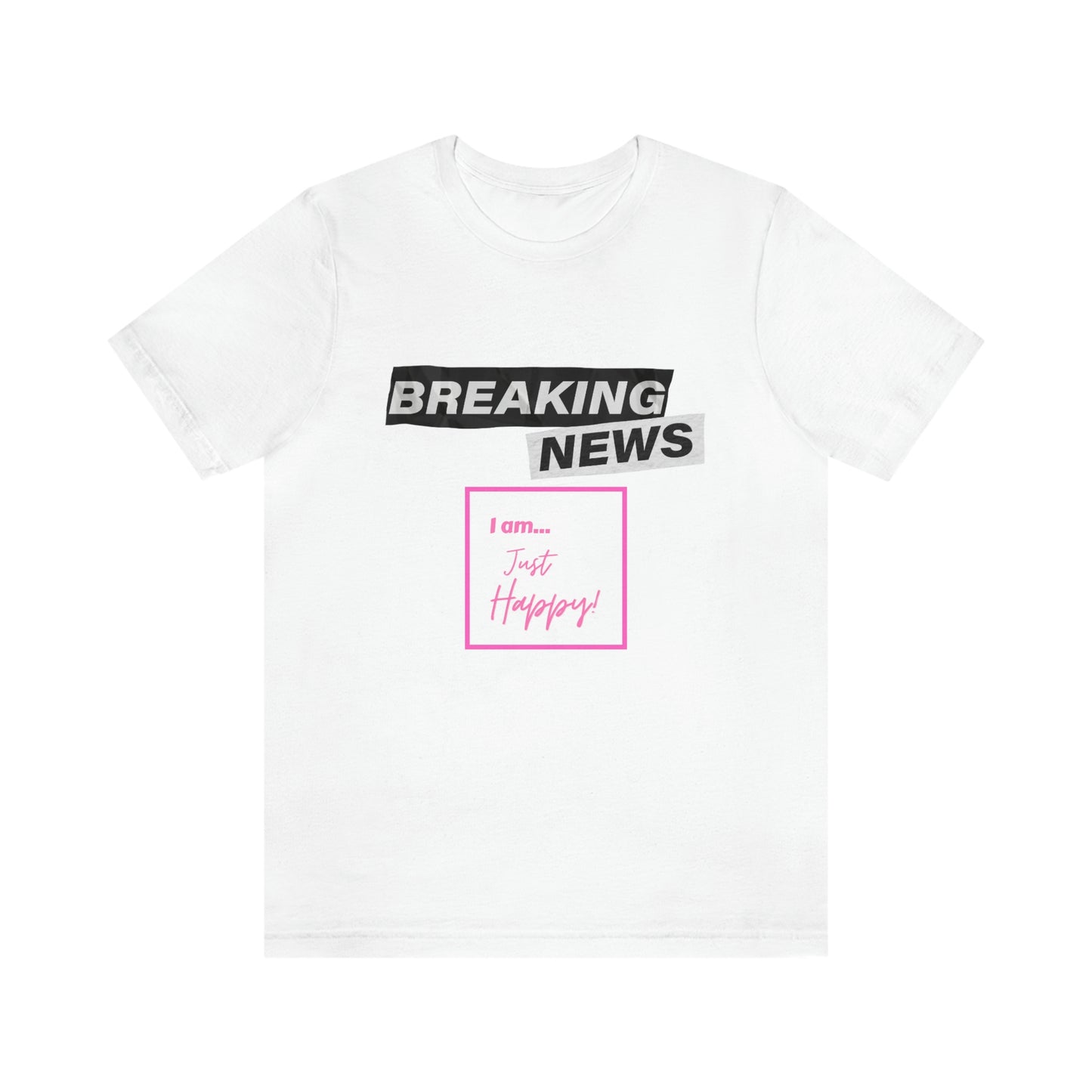 Breaking News - Just Happy - Unisex Jersey Short Sleeve Tee